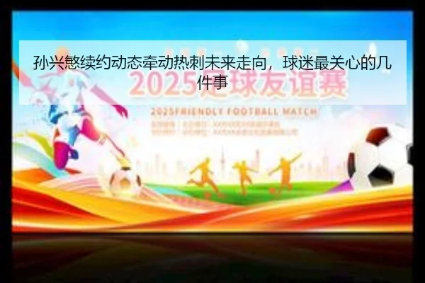 孙兴慜续约动态牵动热刺未来走向，球迷最关心的几件事